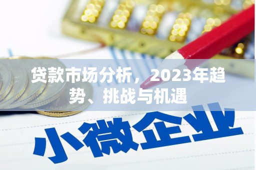 广灵贷款市场分析，2023年趋势、挑战与机遇