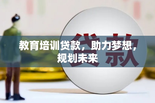 广灵教育培训贷款，助力梦想，规划未来