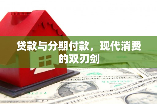 广灵贷款与分期付款，现代消费的双刃剑