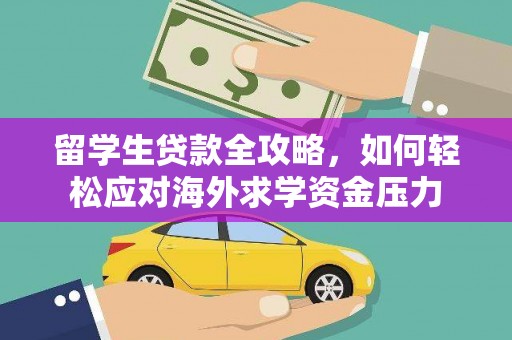 广灵留学生贷款全攻略，如何轻松应对海外求学资金压力