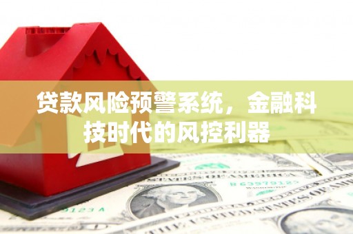 广灵贷款风险预警系统，金融科技时代的风控利器