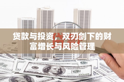广灵贷款与投资，双刃剑下的财富增长与风险管理