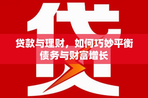 广灵贷款与理财，如何巧妙平衡债务与财富增长
