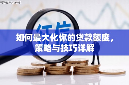 广灵如何最大化你的贷款额度，策略与技巧详解