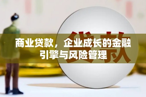 广灵商业贷款，企业成长的金融引擎与风险管理
