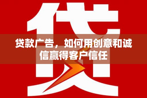 广灵贷款广告，如何用创意和诚信赢得客户信任