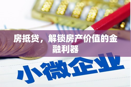 广灵房抵贷，解锁房产价值的金融利器