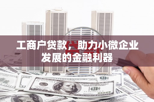 广灵工商户贷款，助力小微企业发展的金融利器