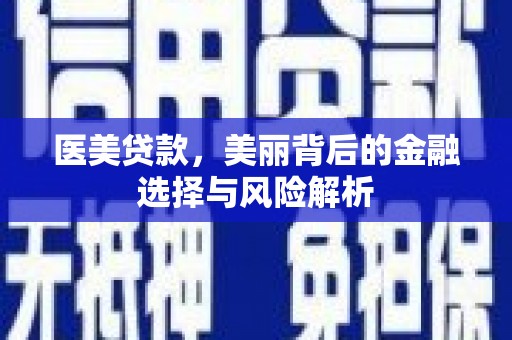 广灵医美贷款，美丽背后的金融选择与风险解析