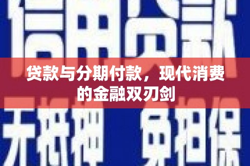 广灵贷款与分期付款，现代消费的金融双刃剑