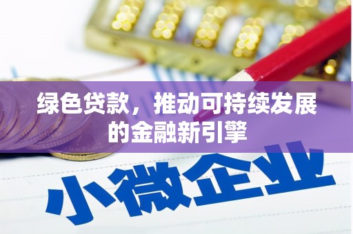 广灵绿色贷款，推动可持续发展的金融新引擎