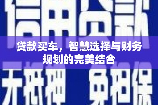 广灵贷款买车，智慧选择与财务规划的完美结合