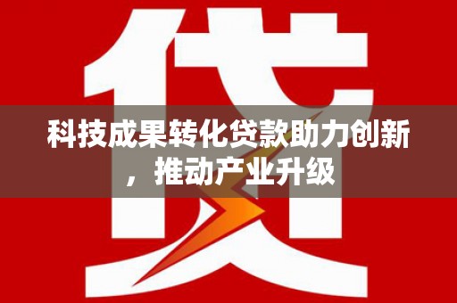 广灵科技成果转化贷款助力创新，推动产业升级