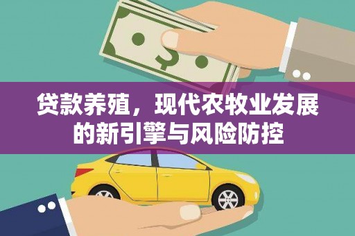 广灵贷款养殖，现代农牧业发展的新引擎与风险防控