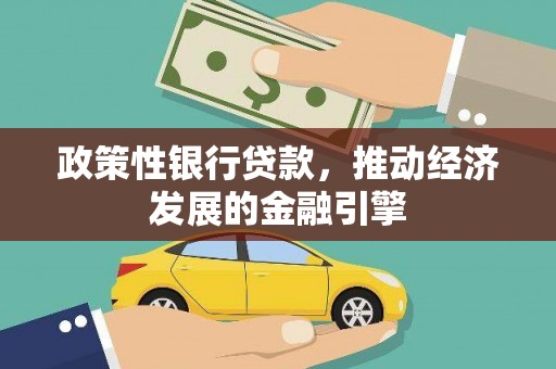 广灵政策性银行贷款，推动经济发展的金融引擎