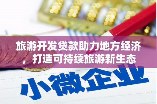 广灵旅游开发贷款助力地方经济，打造可持续旅游新生态