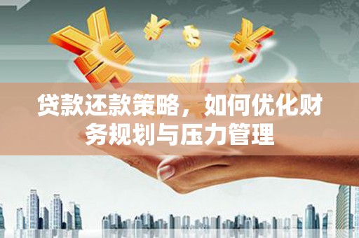 广灵贷款还款策略，如何优化财务规划与压力管理