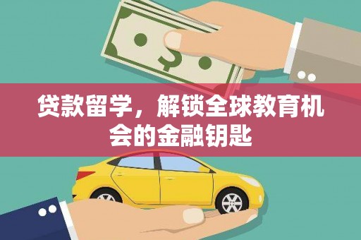 广灵贷款留学，解锁全球教育机会的金融钥匙