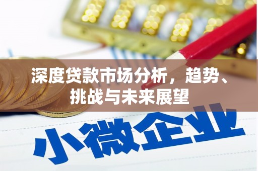 广灵深度贷款市场分析，趋势、挑战与未来展望