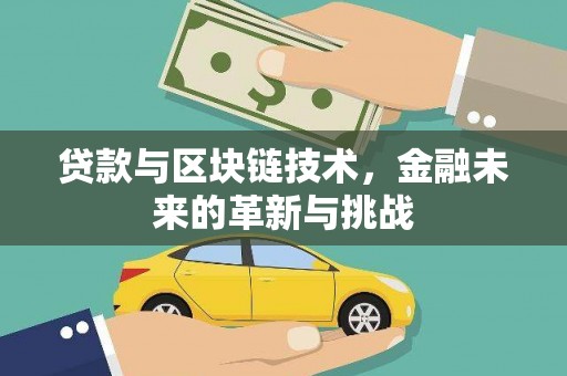 广灵贷款与区块链技术，金融未来的革新与挑战