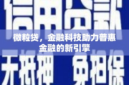 广灵微粒贷，金融科技助力普惠金融的新引擎
