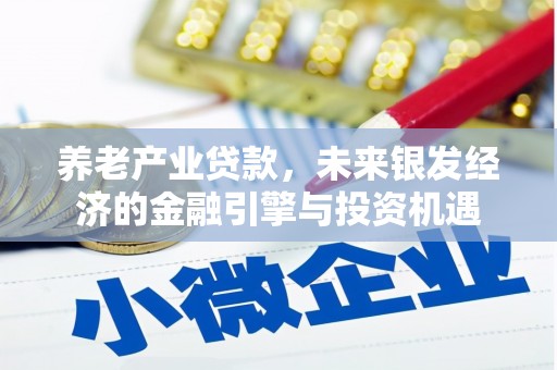 广灵养老产业贷款，未来银发经济的金融引擎与投资机遇