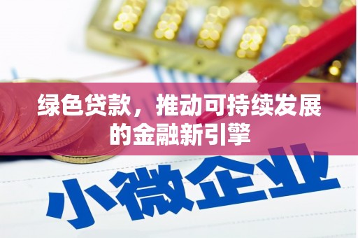 广灵绿色贷款，推动可持续发展的金融新引擎