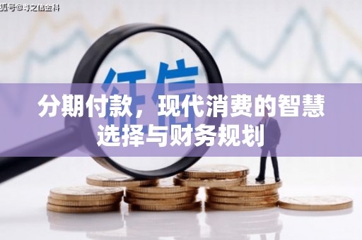 广灵分期付款，现代消费的智慧选择与财务规划