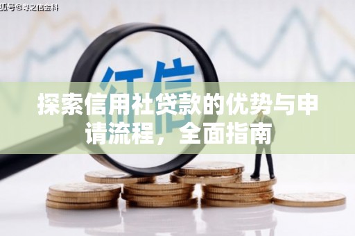 广灵探索信用社贷款的优势与申请流程，全面指南