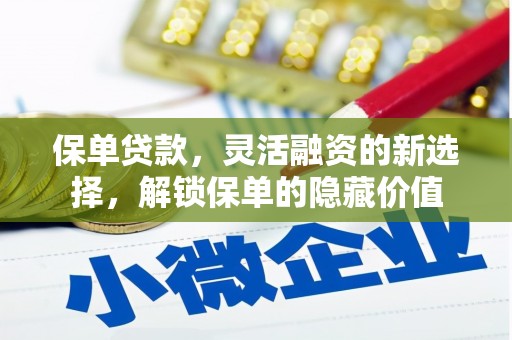广灵保单贷款，灵活融资的新选择，解锁保单的隐藏价值