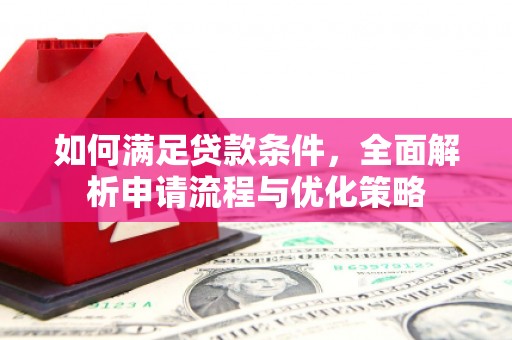 广灵如何满足贷款条件，全面解析申请流程与优化策略