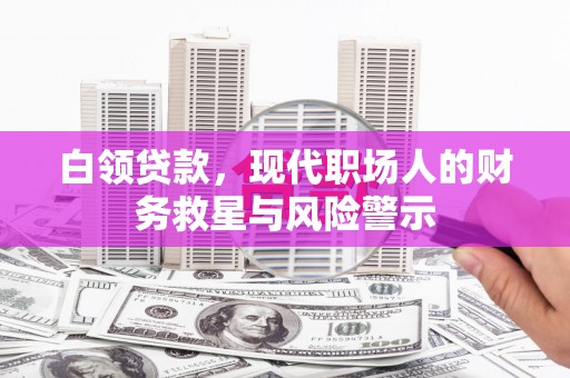 广灵白领贷款，现代职场人的财务救星与风险警示