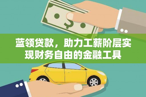 广灵蓝领贷款，助力工薪阶层实现财务自由的金融工具
