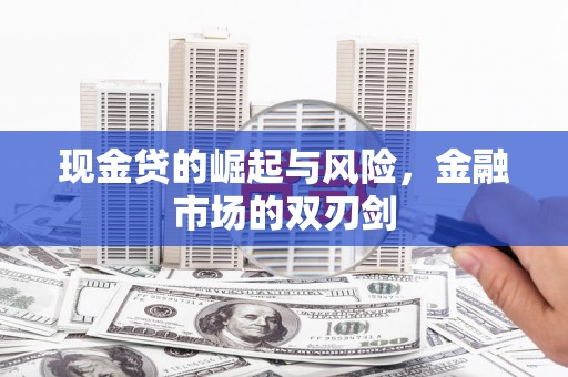 广灵现金贷的崛起与风险，金融市场的双刃剑