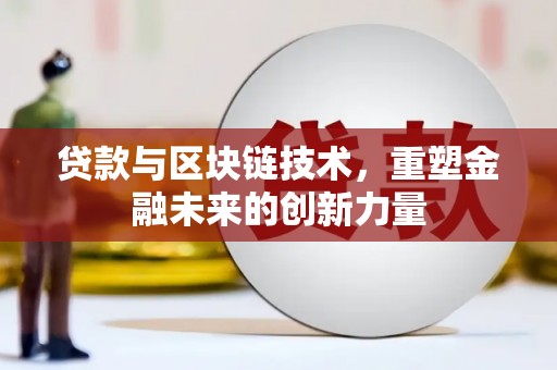 广灵贷款与区块链技术，重塑金融未来的创新力量