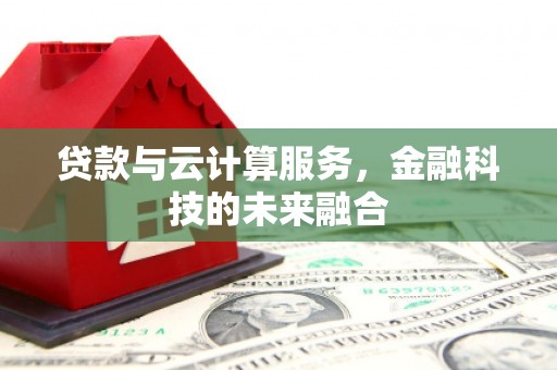 广灵贷款与云计算服务，金融科技的未来融合