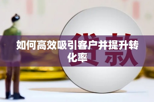 广灵如何高效吸引客户并提升转化率