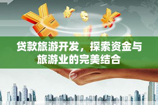 广灵贷款旅游开发，探索资金与旅游业的完美结合