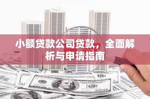 广灵小额贷款公司贷款，全面解析与申请指南