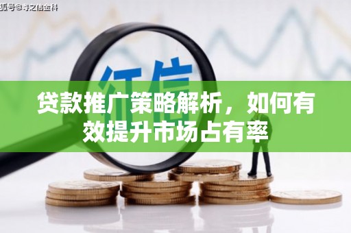 广灵贷款推广策略解析，如何有效提升市场占有率