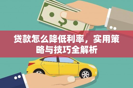 广灵贷款怎么降低利率，实用策略与技巧全解析