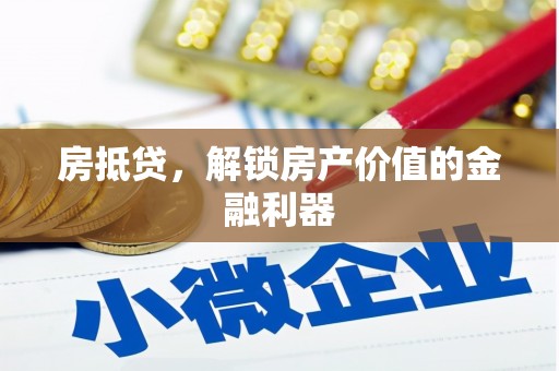 广灵房抵贷，解锁房产价值的金融利器