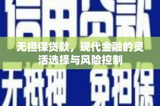 广灵无担保贷款，现代金融的灵活选择与风险控制