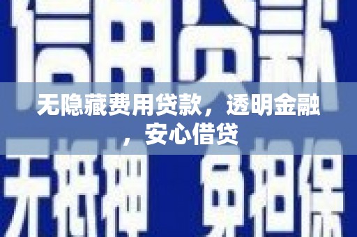 广灵无隐藏费用贷款，透明金融，安心借贷