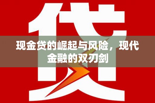 广灵现金贷的崛起与风险，现代金融的双刃剑