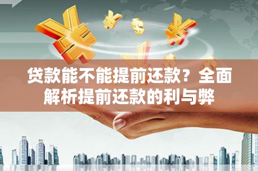 广灵贷款能不能提前还款？全面解析提前还款的利与弊
