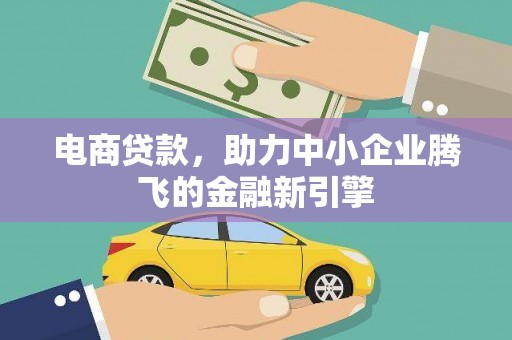 广灵电商贷款，助力中小企业腾飞的金融新引擎