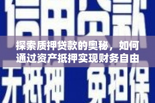 广灵探索质押贷款的奥秘，如何通过资产抵押实现财务自由