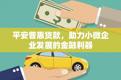 广灵平安普惠贷款，助力小微企业发展的金融利器
