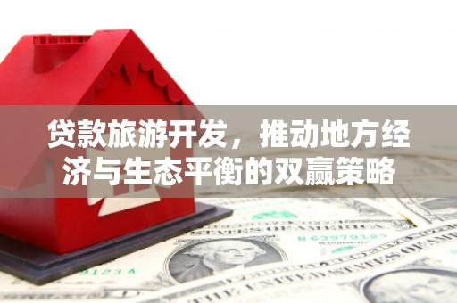 广灵贷款旅游开发，推动地方经济与生态平衡的双赢策略